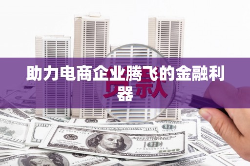 历城助力电商企业腾飞的金融利器