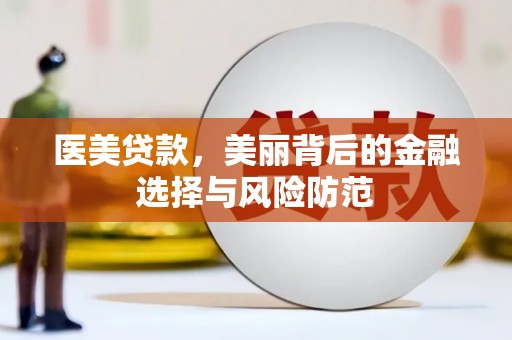 历城医美贷款，美丽背后的金融选择与风险防范