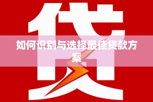 历城如何识别与选择最佳贷款方案